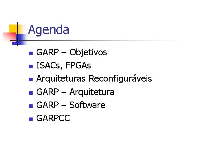 Agenda n n n GARP – Objetivos ISACs, FPGAs Arquiteturas Reconfiguráveis GARP – Arquitetura