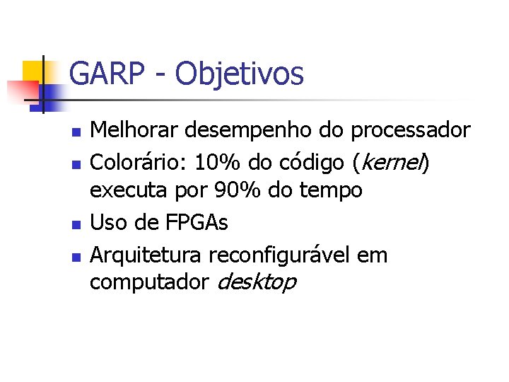 GARP - Objetivos n n Melhorar desempenho do processador Colorário: 10% do código (kernel)