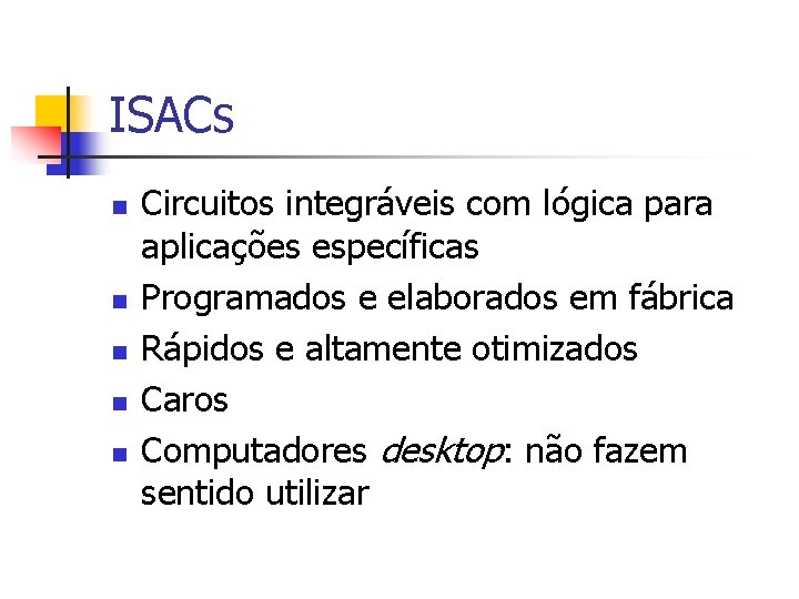 ISACs n n n Circuitos integráveis com lógica para aplicações específicas Programados e elaborados