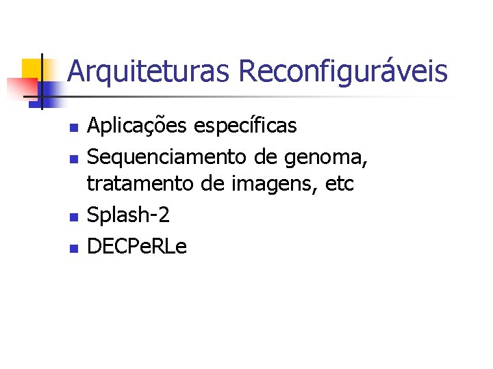 Arquiteturas Reconfiguráveis n n Aplicações específicas Sequenciamento de genoma, tratamento de imagens, etc Splash-2