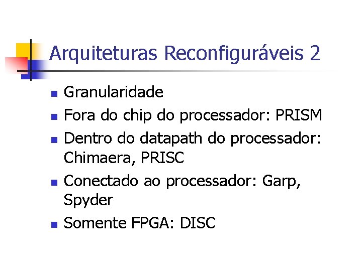 Arquiteturas Reconfiguráveis 2 n n n Granularidade Fora do chip do processador: PRISM Dentro