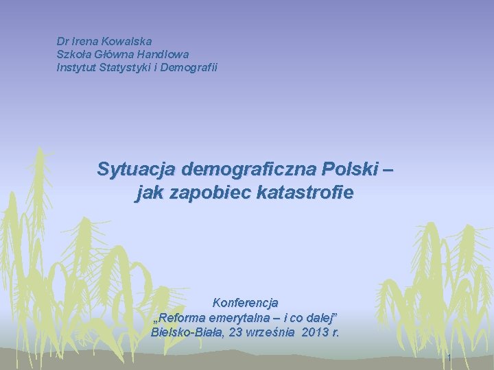 Dr Irena Kowalska Szkoła Główna Handlowa Instytut Statystyki i Demografii Sytuacja demograficzna Polski –