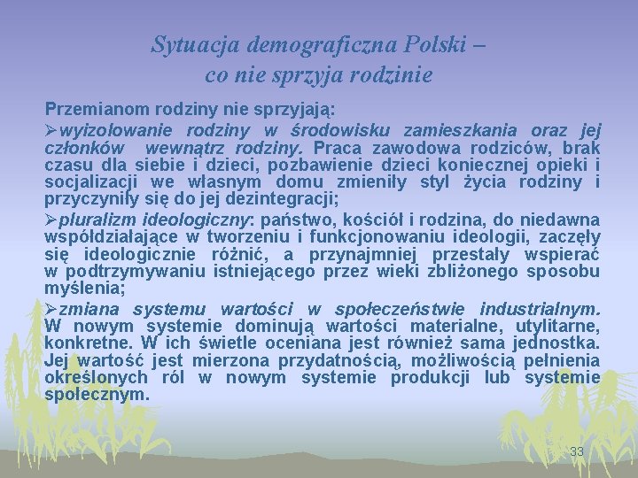 Sytuacja demograficzna Polski – co nie sprzyja rodzinie Przemianom rodziny nie sprzyjają: Øwyizolowanie rodziny