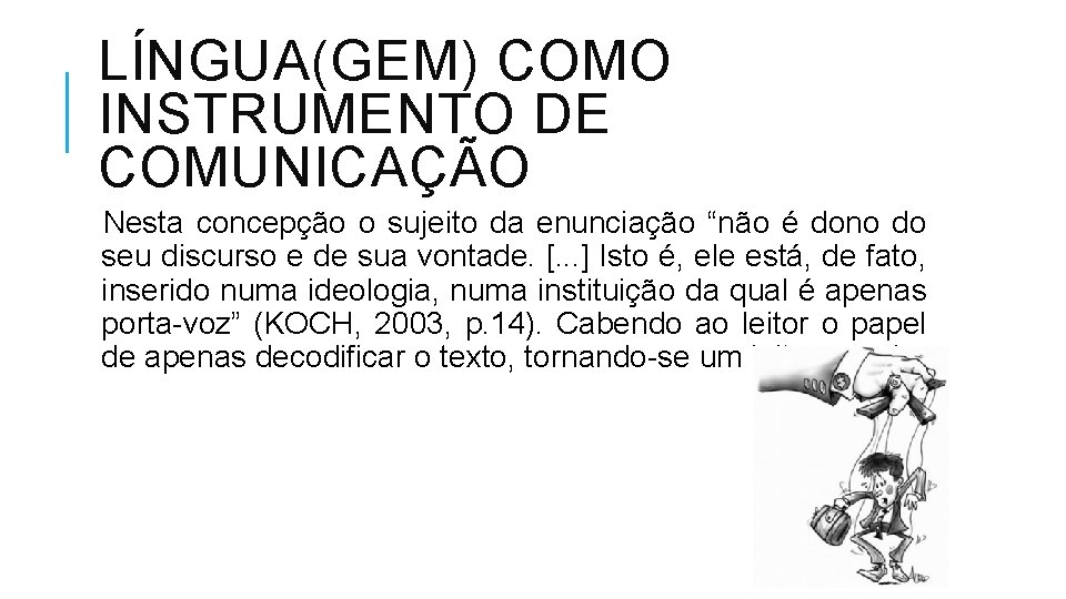 LÍNGUA(GEM) COMO INSTRUMENTO DE COMUNICAÇÃO Nesta concepção o sujeito da enunciação “não é dono