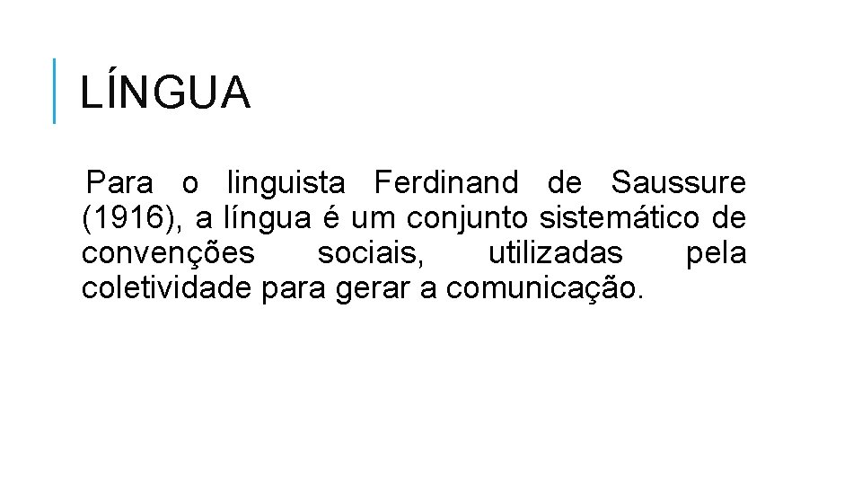 LÍNGUA Para o linguista Ferdinand de Saussure (1916), a língua é um conjunto sistemático