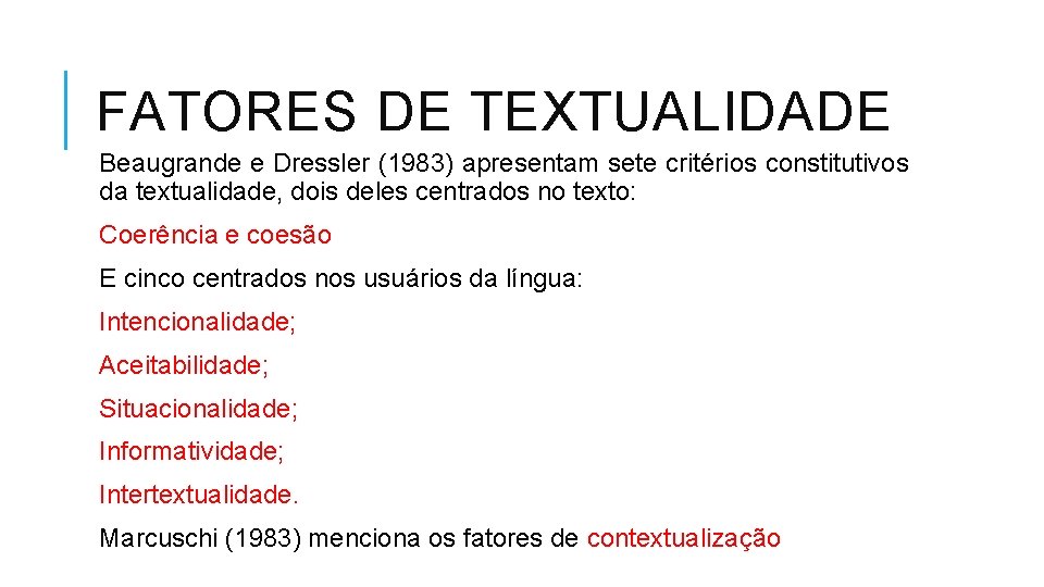 FATORES DE TEXTUALIDADE Beaugrande e Dressler (1983) apresentam sete critérios constitutivos da textualidade, dois