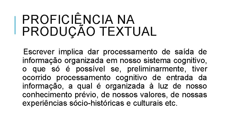 PROFICIÊNCIA NA PRODUÇÃO TEXTUAL Escrever implica dar processamento de saída de informação organizada em