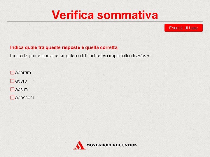Verifica sommativa Esercizi di base Indica quale tra queste risposte è quella corretta. Indica