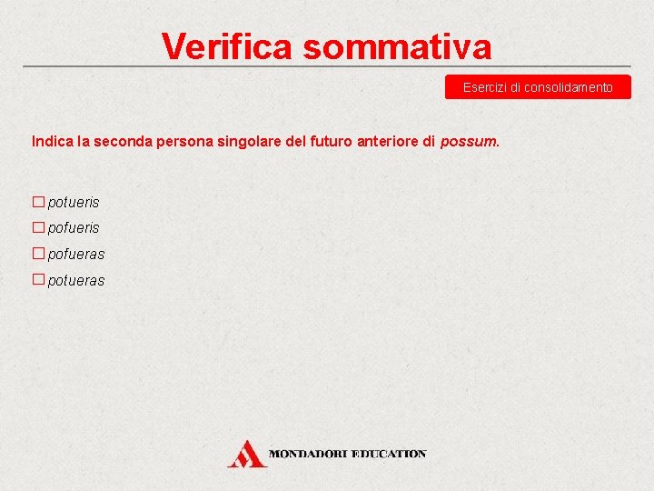 Verifica sommativa Esercizi di consolidamento Indica la seconda persona singolare del futuro anteriore di