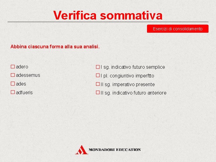 Verifica sommativa Esercizi di consolidamento Abbina ciascuna forma alla sua analisi. adero I sg.