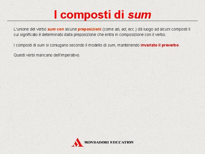 I composti di sum L’unione del verbo sum con alcune preposizioni (come ab, ad,