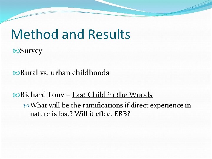 Method and Results Survey Rural vs. urban childhoods Richard Louv – Last Child in