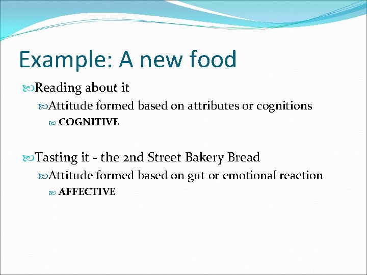 Example: A new food Reading about it Attitude formed based on attributes or cognitions