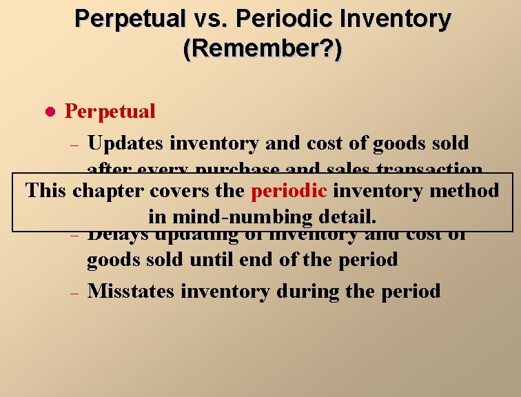 Perpetual vs. Periodic Inventory (Remember? ) Perpetual – Updates inventory and cost of goods Perpetual vs. Periodic Inventory (Remember? ) Perpetual – Updates inventory and cost of goods