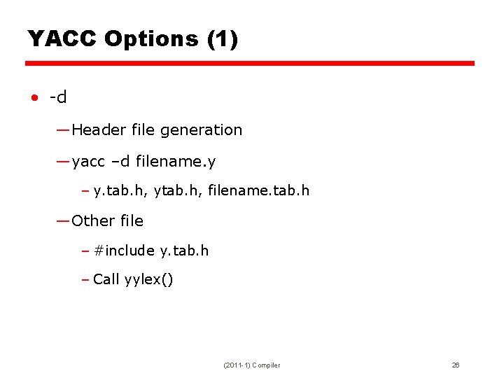 YACC Options (1) • -d —Header file generation —yacc –d filename. y – y. YACC Options (1) • -d —Header file generation —yacc –d filename. y – y.