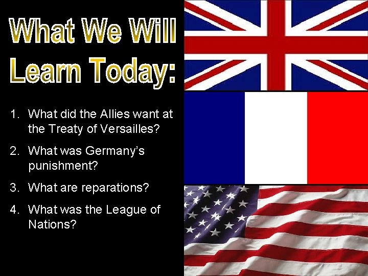 1. What did the Allies want at the Treaty of Versailles? 2. What was 1. What did the Allies want at the Treaty of Versailles? 2. What was