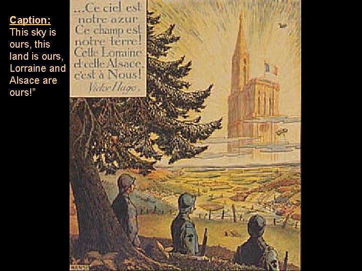 Caption: This sky is ours, this land is ours, Lorraine and Alsace are ours!” Caption: This sky is ours, this land is ours, Lorraine and Alsace are ours!”