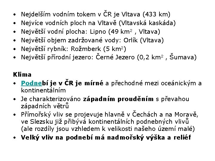  • • • Nejdelším vodním tokem v ČR je Vltava (433 km) Nejvíce