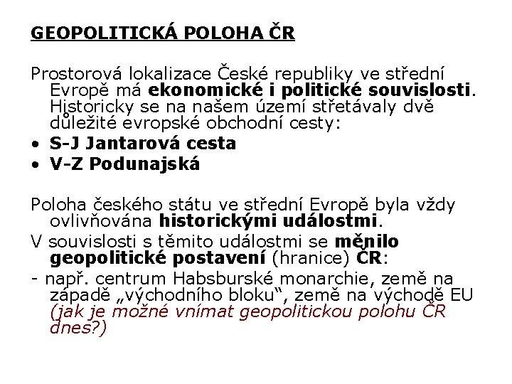 GEOPOLITICKÁ POLOHA ČR Prostorová lokalizace České republiky ve střední Evropě má ekonomické i politické