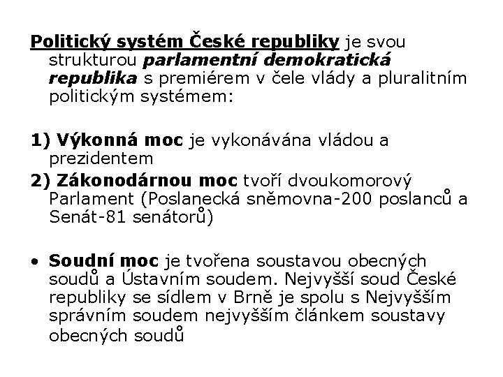 Politický systém České republiky je svou strukturou parlamentní demokratická republika s premiérem v čele