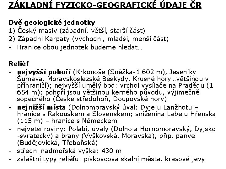 ZÁKLADNÍ FYZICKO-GEOGRAFICKÉ ÚDAJE ČR Dvě geologické jednotky 1) Český masiv (západní, větší, starší část)