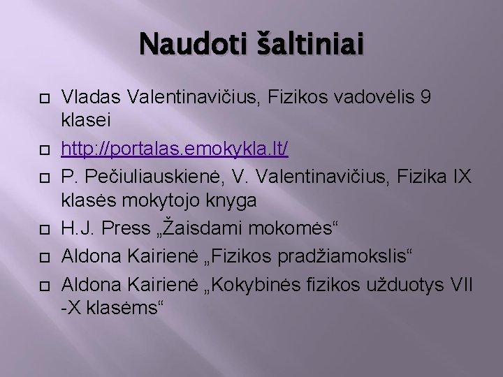 Naudoti šaltiniai Vladas Valentinavičius, Fizikos vadovėlis 9 klasei http: //portalas. emokykla. lt/ P. Pečiuliauskienė,