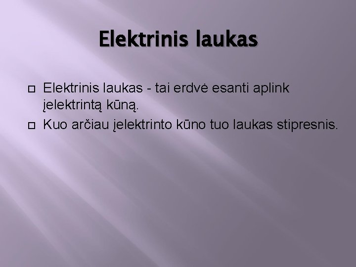 Elektrinis laukas - tai erdvė esanti aplink įelektrintą kūną. Kuo arčiau įelektrinto kūno tuo