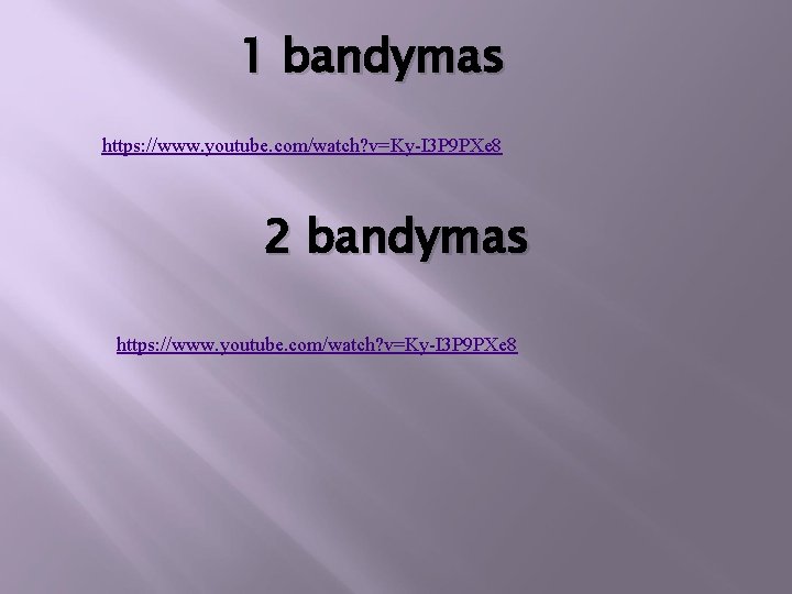 1 bandymas https: //www. youtube. com/watch? v=Ky-I 3 P 9 PXe 8 2 bandymas