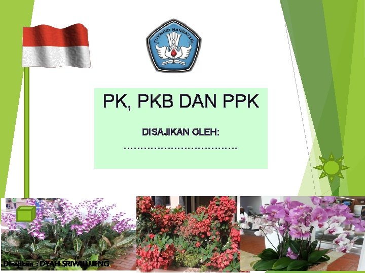 PK, PKB DAN PPK DISAJIKAN OLEH: . . . . Disajikan : DYAH SRIWILUJENG