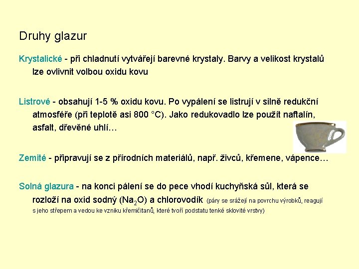 Druhy glazur Krystalické - při chladnutí vytvářejí barevné krystaly. Barvy a velikost krystalů lze