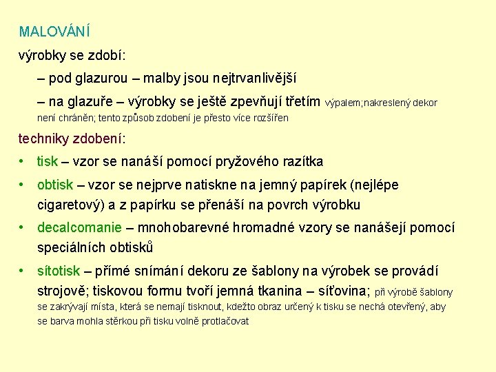 MALOVÁNÍ výrobky se zdobí: – pod glazurou – malby jsou nejtrvanlivější – na glazuře