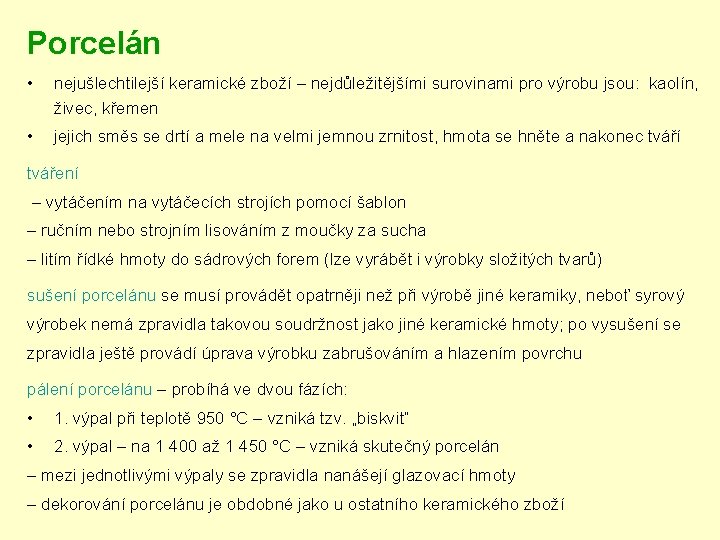 Porcelán • nejušlechtilejší keramické zboží – nejdůležitějšími surovinami pro výrobu jsou: kaolín, živec, křemen