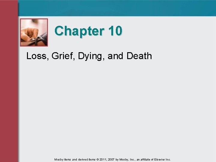 Chapter 10 Loss, Grief, Dying, and Death Mosby items and derived items © 2011,