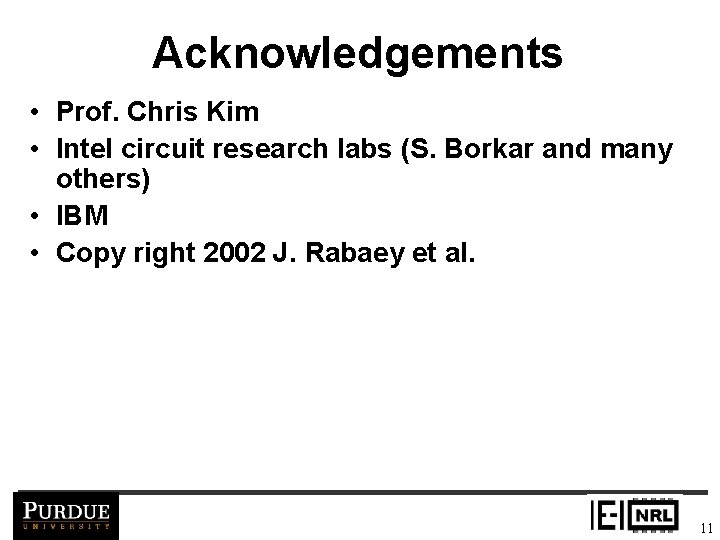 Acknowledgements • Prof. Chris Kim • Intel circuit research labs (S. Borkar and many