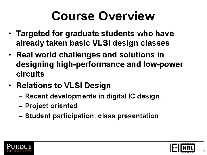 Course Overview • Targeted for graduate students who have already taken basic VLSI design