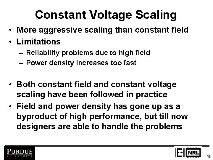 Constant Voltage Scaling • More aggressive scaling than constant field • Limitations – Reliability