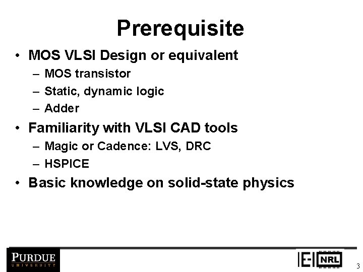 Prerequisite • MOS VLSI Design or equivalent – MOS transistor – Static, dynamic logic