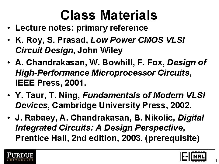 Class Materials • Lecture notes: primary reference • K. Roy, S. Prasad, Low Power