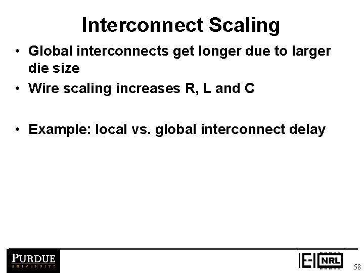 Interconnect Scaling • Global interconnects get longer due to larger die size • Wire