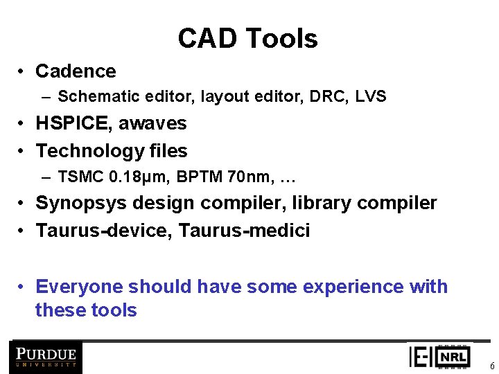 CAD Tools • Cadence – Schematic editor, layout editor, DRC, LVS • HSPICE, awaves
