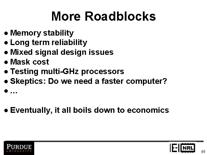 More Roadblocks Memory stability l Long term reliability l Mixed signal design issues l