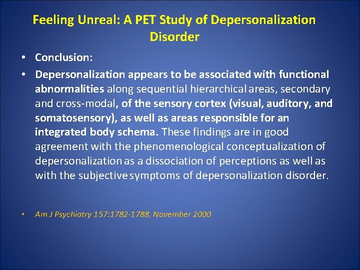 Feeling Unreal: A PET Study of Depersonalization Disorder • Conclusion: • Depersonalization appears to