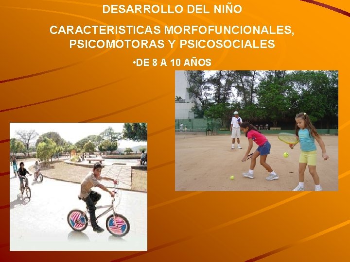 DESARROLLO DEL NIÑO CARACTERISTICAS MORFOFUNCIONALES, PSICOMOTORAS Y PSICOSOCIALES • DE 8 A 10 AÑOS