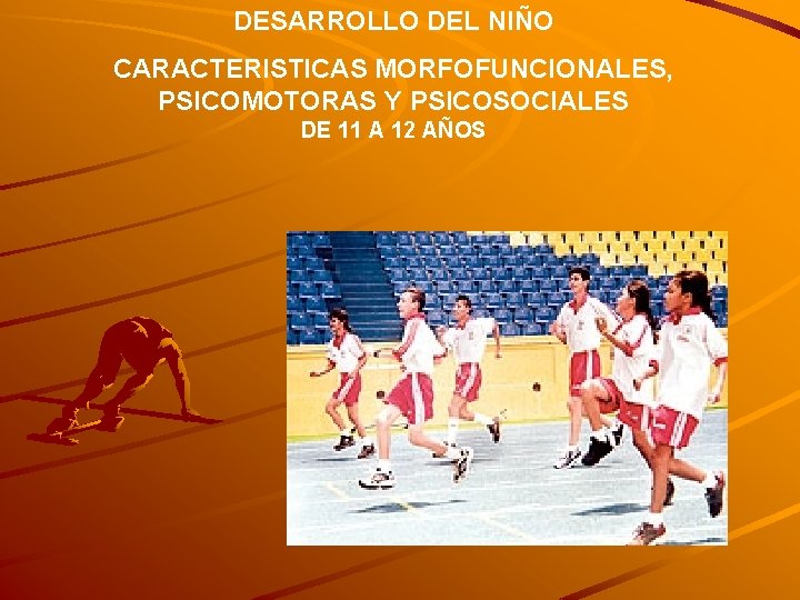 DESARROLLO DEL NIÑO CARACTERISTICAS MORFOFUNCIONALES, PSICOMOTORAS Y PSICOSOCIALES DE 11 A 12 AÑOS 