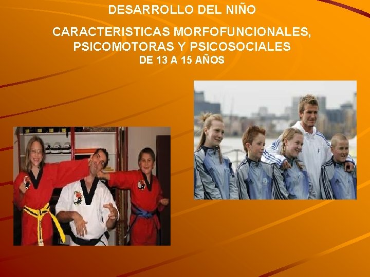 DESARROLLO DEL NIÑO CARACTERISTICAS MORFOFUNCIONALES, PSICOMOTORAS Y PSICOSOCIALES DE 13 A 15 AÑOS 