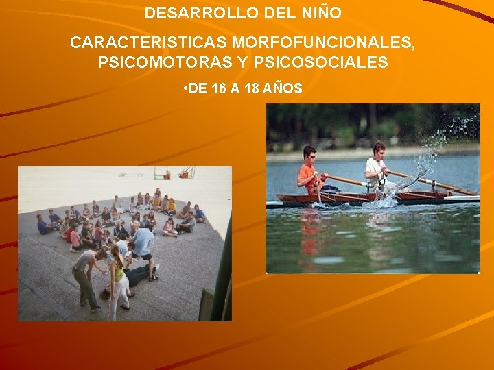 DESARROLLO DEL NIÑO CARACTERISTICAS MORFOFUNCIONALES, PSICOMOTORAS Y PSICOSOCIALES • DE 16 A 18 AÑOS