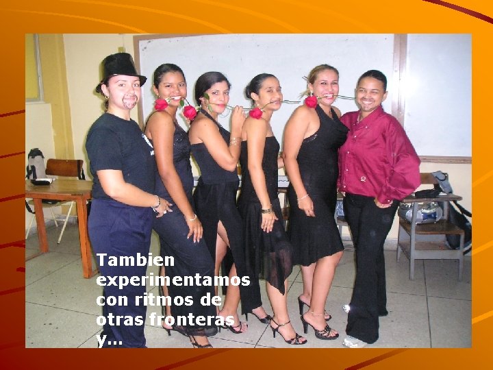 Tambien experimentamos con ritmos de otras fronteras y… 