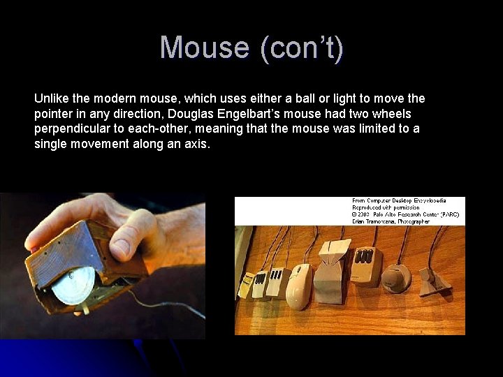 Mouse (con’t) Unlike the modern mouse, which uses either a ball or light to