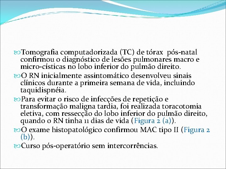 Tomografia computadorizada (TC) de tórax pós-natal confirmou o diagnóstico de lesões pulmonares macro Tomografia computadorizada (TC) de tórax pós-natal confirmou o diagnóstico de lesões pulmonares macro