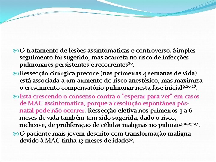 O tratamento de lesões assintomáticas é controverso. Simples seguimento foi sugerido, mas acarreta O tratamento de lesões assintomáticas é controverso. Simples seguimento foi sugerido, mas acarreta